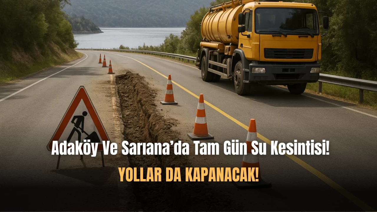 Adaköy Ve Sarıana'da Su Kesintisi Ve Yol Kapama Olacak!