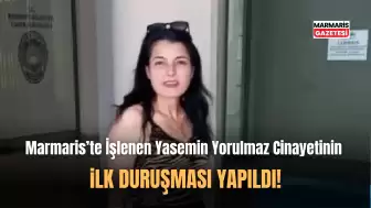 Marmaris'te İşlenen Yasemin Yorulmaz Cinayetinin İlk Duruşması!