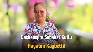 Başhemşire Sebahat Kutlu Hayatını Kaybetti!