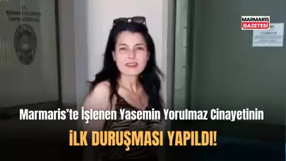 Marmaris'te İşlenen Yasemin Yorulmaz Cinayetinin İlk Duruşması!