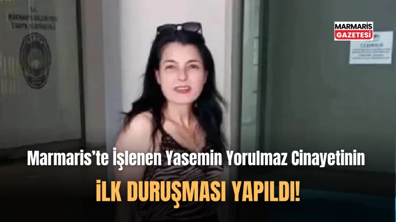 Marmaris'te İşlenen Yasemin Yorulmaz Cinayetinin İlk Duruşması!