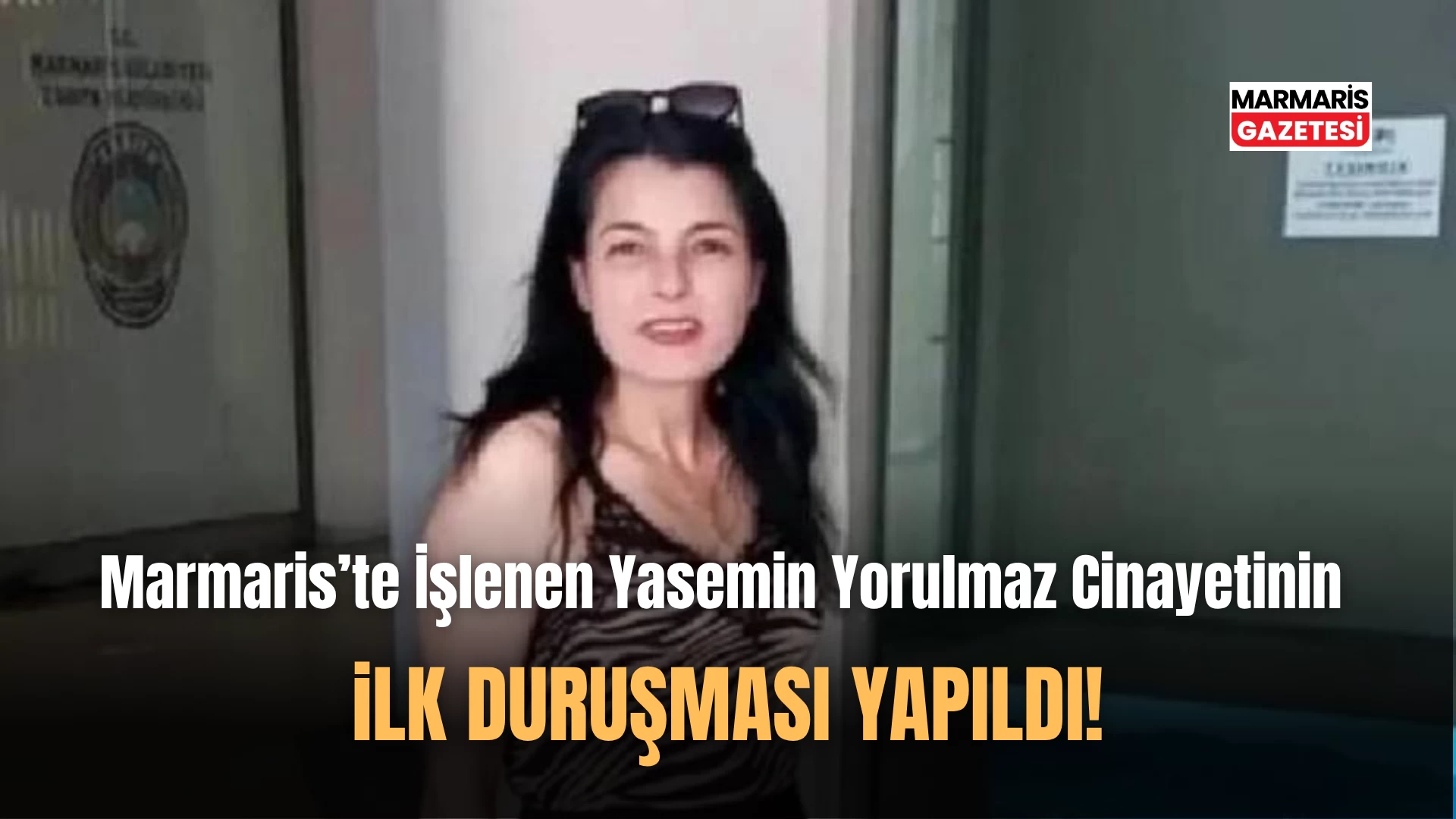 Marmaris'te İşlenen Yasemin Yorulmaz Cinayetinin İlk Duruşması!
